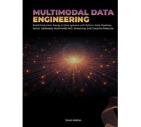 Multimodal Data Engineering: Build Production-Ready AI Data Systems with Python, Data Pipe-lines, Vector Databases, Multimodal RAG, Streaming, and Cloud Architecture