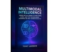 Multimodal Intelligence: Inside GPT-4o, Gemini, Claude, Sora, LLaMA, and the Technologies Powering the Next Generation of AI