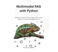 Multimodal RAG with Python: Build AI Systems for Text, Images, PDFs, Audio, Video, and Visual Knowledge Retrieval