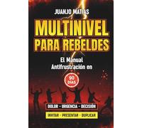 MULTINIVEL PARA REBELDES: EL MANUAL ANTIFRUSTRACIÓN EN 90 DÍAS