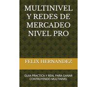 MULTINIVEL Y REDES DE MERCADEO NIVEL PRO: GUIA PRACTICA Y REAL PARA GANAR CONTRUYENDO MULTINIVEL