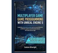 Multiplayer Game Programming with Unreal Engine 5: Mastering Networked Combat and Co-op Architecture: A Definitive Guide to Synchronized Physics and Client-Server Logic