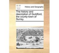 Multiple Contri The History and Description of Guildford, the County (Tascabile)