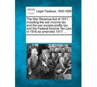 Multiple Contri The War Revenue Act of 1917: Including the War Incom (Tascabile)
