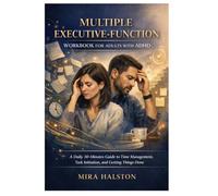 Multiple Executive-Function Workbook for Adults with ADHD: A Daily 30-minutes Guide to Time Management, Task Initiation, and Getting Things Done