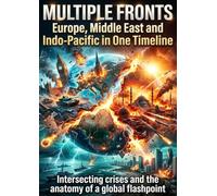 Multiple Fronts: Europe, Middle East and Indo-Pacific in One Timeline: Intersecting crises and the anatomy of a global flashpoint
