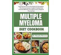 MULTIPLE MYELOMA DIET COOKBOOK: Essential Nutritional Strategies To Strengthen The Immune System, Support Vitality, And Promote Wellness Throughout Every Stage Of The Journey
