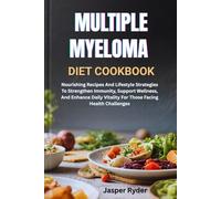 MULTIPLE MYELOMA DIET COOKBOOK: Nourishing Recipes And Lifestyle Strategies To Strengthen Immunity, Support Wellness, And Enhance Daily Vitality For Those Facing Health Challenges
