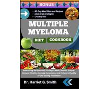 MULTIPLE MYELOMA DIET COOKBOOK: Nourishing Recipes and Strategic Meal Plans to Support Immune Health, Manage Symptoms, and Enhance Quality of Life during Treatment