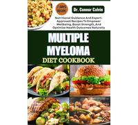MULTIPLE MYELOMA DIET COOKBOOK: Nutritional Guidance And Expert-Approved Recipes To Empower Wellbeing, Boost Strength, And Optimize Health Outcomes Naturally