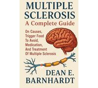 MULTIPLE SCLEROSIS: A Complete Guide On Causes, Trigger Food To Avoid, Medication, And Treatment Of Multiple Sclerosis
