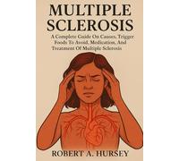 “MULTIPLE SCLEROSIS: A Complete Guide On Causes, Trigger Foods To Avoid, Medication, And Treatment Of Multiple Sclerosis