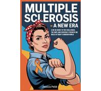 Multiple Sclerosis: A New Era: A No-BS Guide to the Challenges, the Hope, and the Everyday Strength We Build in Today’s Modern World