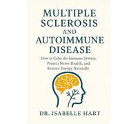 Multiple Sclerosis and Autoimmune Disease: How to Calm the Immune System, Protect Nerve Health, and Restore Energy Naturally