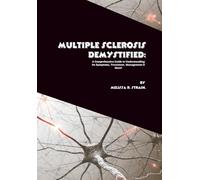 Multiple Sclerosis Demystified: A Comprehensive Guide to Understanding Its Symptoms, Treatment, Management & More!