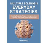MULTIPLE SCLEROSIS EVERYDAY STRATEGIES: Mobility supports, fatigue management and cognitive tips to stay active and engaged