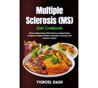Multiple Sclerosis (MS) Diet Cookbook: Reduce Inflammation With Delicious, Healing Recipes Designed To Support Wellness, Strengthen Immunity, And Promote A Vibrant