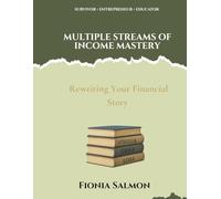 Multiple Streams of Income Mastery: The Complete Course for Building Financial Freedom: From Your First Side Hustle to Full Independence