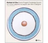 Multipli di cibo. Cento progetti foodesign Guzzini. Un nuovo rapporto tra esperti del cibo e designer. Catalogo della mostra (MIlano, 2004). Ediz. italiana e inglese