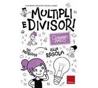 Multipli e divisori. Quaderno amico. Dal problema alla regola