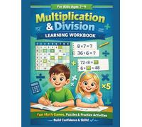 Multiplication & Division Learning Workbook for Kids Ages 7-9: Fun Math Games, Puzzles and Practice Activities to Build Confidence and Skills