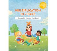 Multiplication in 7 Days Workbook: A Progressive Multiplication Practice Workbook for Grades 1-5: From Basic Drills to Advanced Challenges in 7 Days
