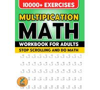Multiplication Math - Workbook For Adults: Stop Scrolling and Do Math | Mathematics Learning Activity Worksheets | 10000+ Exercises