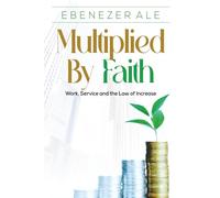 Multiplied By Faith: Work, Service and the Law of Increase