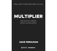 Multiplier: How to Be a Healthy Leader That Creates Lasting Impact