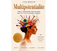 Multipotentialite: Finally Understand Yourself and Stop Fighting Against Your Own Nature