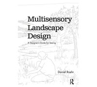 Multisensory Landscape Design: A Designer's Guide for Seeing