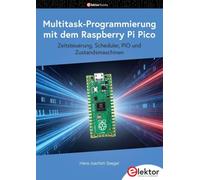 Multitask-Programmierung mit dem Raspberry Pi Pico: Zeitsteuerung, Scheduler, PIO und Zustandsmaschinen