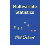 Multivariate Statistics: Old School: Mathematical and methodological introduction to multivariate statistical analytics, including linear models, ... machine learning and big data study, with R