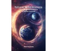 Multiverse Parallel Dimensions: The Theories and Possibilities of Parallel Universes
