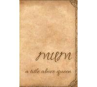 MUM A Title Above Queen: A Beautiful Notebook to Celebrate the Love and Strenght of Mums