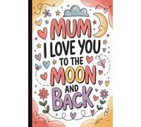 Mum I Love You...Funny & Heartwarming Mom Gift | Cute Lined Journal with Inspirational Quotes on Interior Pages: A Sweet & Humorous Keepsake for Moms, ... Day, Birthdays & Token of Appreciation.