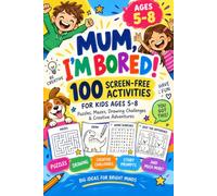 Mum I’m bored!: The Big Screen-Free Activity Book for Kids Ages 5-8: 100 Fun Puzzles, Mazes, Drawing Challenges & Creative Adventures