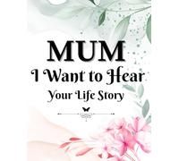 Mum, I Want to Hear Your Life Story: Journal for Mothers to Share their Life Story / Capture important stories, lessons and pictures