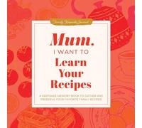 Mum, I Want to Learn Your Recipes: A Keepsake Memory Book to Gather and Preserve Your Favourite Family Recipes