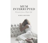 Mum Interrupted: Postcards from a Perfect Life