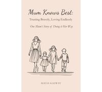 Mum Knows Best: Trusting Bravely, Loving Endlessly: One Mum's Story of Doing it Her Way