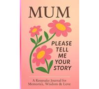 Mum, please tell me your story: A Guided Journal to Capture Mum’s Life, Memories & Wisdom