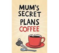 Mum’s Secret Plans: Coffee: A 200 Page Lined Notebook with Coffee Quotes for Busy Mums