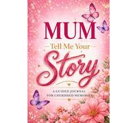 Mum tell me your story: A guided journal for her life & love