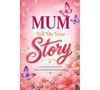 Mum tell me your story: A guided journal for her life & love
