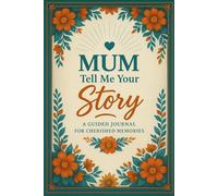 Mum tell me your story: A Mother’s Guided Keepsake Journal to Capture Her Story and Memories.