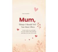 Mum, Things I Should Tell You More Often: A Book with Over 60 Loving Messages Filled with Gratitude and Space for Your Own Words