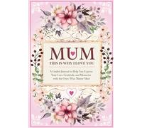 Mum, This is Why I Love You: A Guided Journal to Help You Express Your Love, Gratitude, and Memories with the Ones Who Matter Most