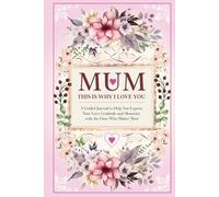 Mum, This is Why I Love You: A Guided Journal to Help You Express Your Love, Gratitude, and Memories with the Ones Who Matter Most