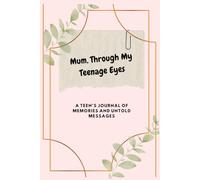 Mum, Through My Teenage Eyes: A Teen’s Journal of Memories and untold messages; 36pages